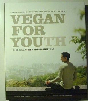 Vegan for Youth - Schlanker, gesünder und messbar jünger - Die 60 Tage Attila Hildmann Triät